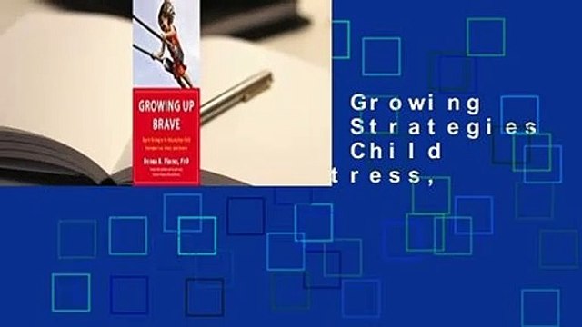 About For Books Growing Up Brave: Expert Strategies for Helping Your Child Overcome Fear, Stress,
