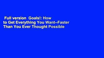 Full version  Goals!: How to Get Everything You Want--Faster Than You Ever Thought Possible