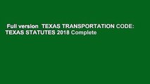 Full version  TEXAS TRANSPORTATION CODE: TEXAS STATUTES 2018 Complete