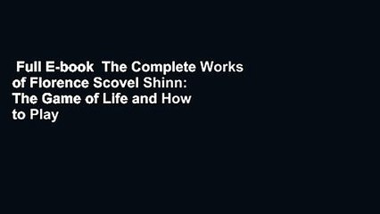 Full E-book  The Complete Works of Florence Scovel Shinn: The Game of Life and How to Play It;