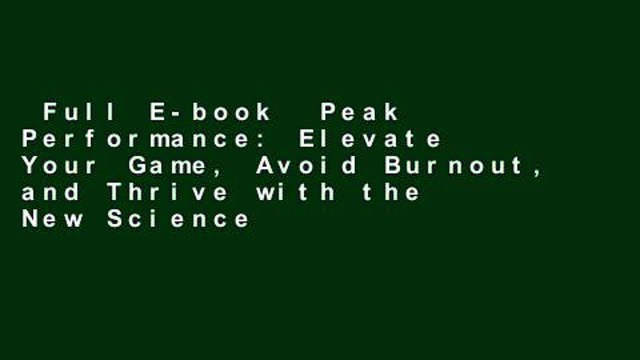 Full E-book Peak Performance: Elevate Your Game, Avoid Burnout, and Thrive with the New Science