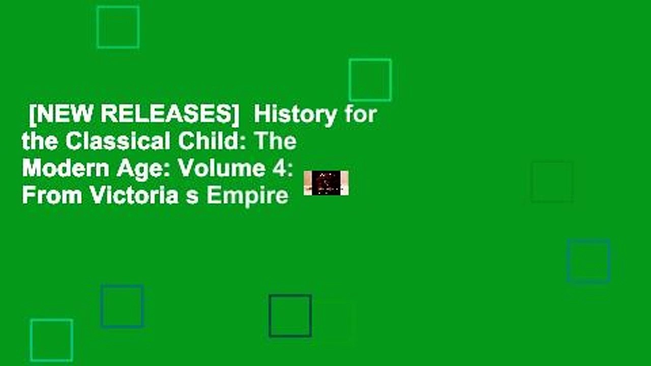 [NEW RELEASES]  History for the Classical Child: The Modern Age: Volume 4: From Victoria s Empire