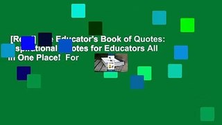 [Read] The Educator's Book of Quotes: Inspirational Quotes for Educators All in One Place!  For