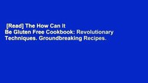 [Read] The How Can It Be Gluten Free Cookbook: Revolutionary Techniques. Groundbreaking Recipes.