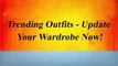Trending Outfits - Update Your Wardrobe Now!