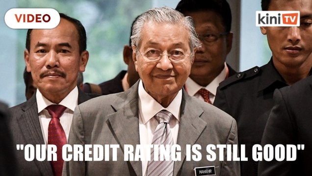 Our credit rating is still good, we're still being offered loans, says Dr M