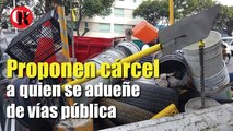 Proponen cárcel a quien se adueñe de vías públicas.