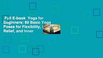 Full E-book  Yoga for Beginners: 60 Basic Yoga Poses for Flexibility, Stress Relief, and Inner