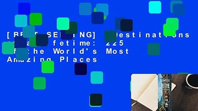 [BEST SELLING] Destinations of a Lifetime: 225 of the World's Most Amazing Places