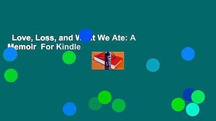 Love, Loss, and What We Ate: A Memoir  For Kindle