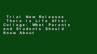 Trial New Releases  There Is Life After College: What Parents and Students Should Know About