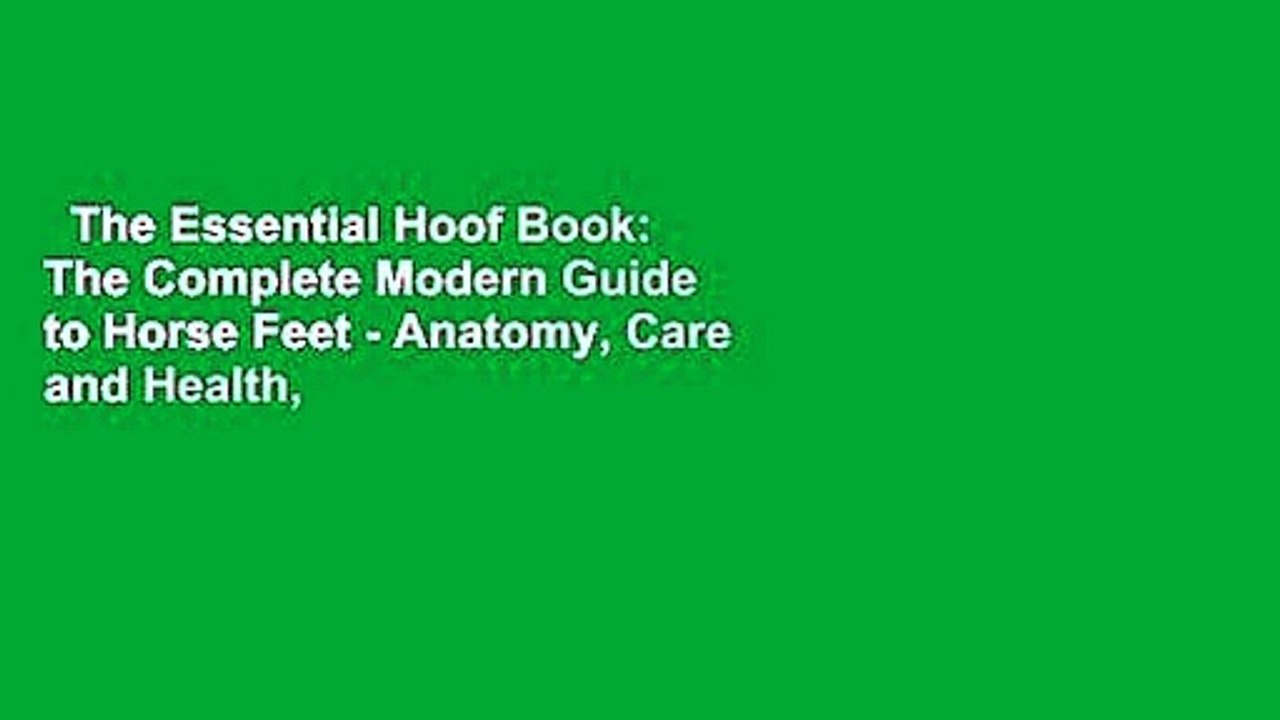 The Essential Hoof Book: The Complete Modern Guide to Horse Feet - Anatomy, Care and Health,