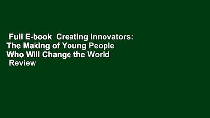 Full E-book  Creating Innovators: The Making of Young People Who Will Change the World  Review