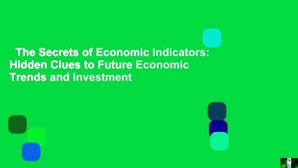 The Secrets of Economic Indicators: Hidden Clues to Future Economic Trends and Investment