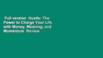 Full version  Hustle: The Power to Charge Your Life with Money, Meaning, and Momentum  Review
