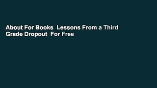 About For Books  Lessons From a Third Grade Dropout  For Free