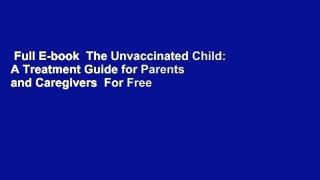 Full E-book  The Unvaccinated Child: A Treatment Guide for Parents and Caregivers  For Free
