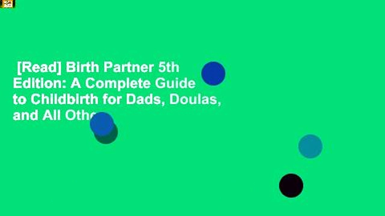 [Read] Birth Partner 5th Edition: A Complete Guide to Childbirth for Dads, Doulas, and All Other