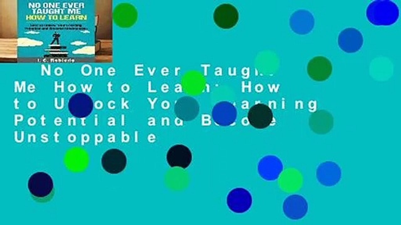 No One Ever Taught Me How to Learn: How to Unlock Your Learning Potential and Become Unstoppable