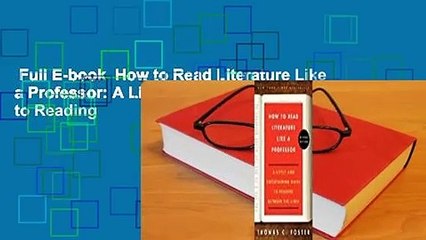 Full E-book  How to Read Literature Like a Professor: A Lively and Entertaining Guide to Reading