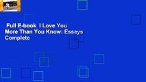 Full E-book  I Love You More Than You Know: Essays Complete