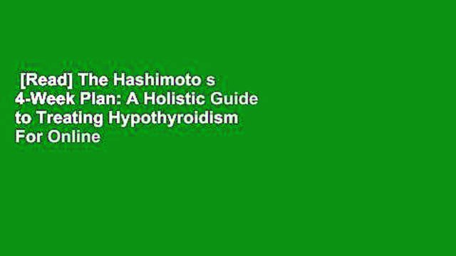 [Read] The Hashimoto s 4-Week Plan: A Holistic Guide to Treating Hypothyroidism For Online