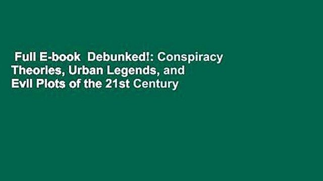 Full E-book Debunked!: Conspiracy Theories, Urban Legends, and Evil Plots of the 21st Century