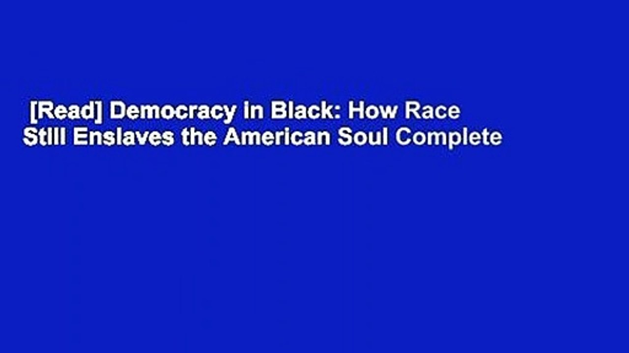 [Read] Democracy in Black: How Race Still Enslaves the American Soul Complete