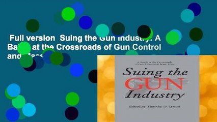 Full version  Suing the Gun Industry: A Battle at the Crossroads of Gun Control and Mass Torts