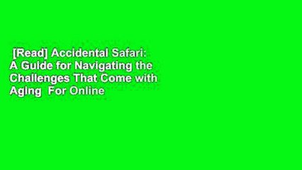 [Read] Accidental Safari: A Guide for Navigating the Challenges That Come with Aging  For Online