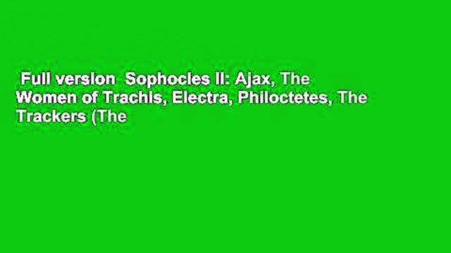 Full version Sophocles II: Ajax, The Women of Trachis, Electra, Philoctetes, The Trackers (The