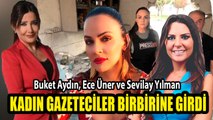 Kadın gazeteciler birbirine girdi: Buket Aydın, Ece Üner, Sevilay Yılman