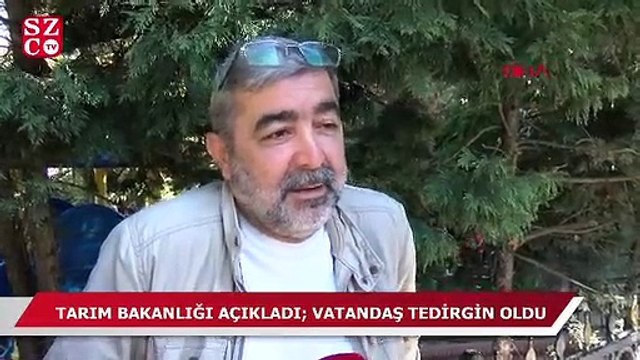 Tarım bakanlığı açıkladı; vatandaş tedirgin oldu