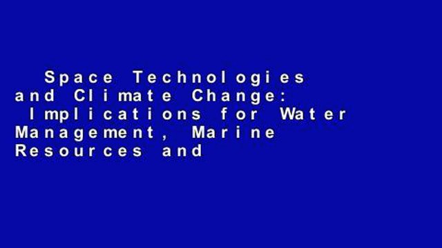 Space Technologies and Climate Change: Implications for Water Management, Marine Resources and