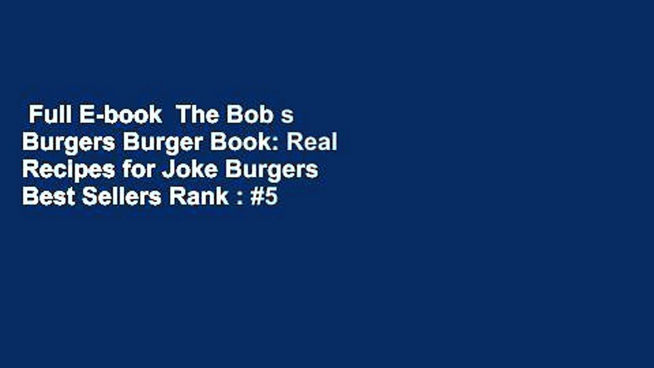 Full E-book  The Bob s Burgers Burger Book: Real Recipes for Joke Burgers  Best Sellers Rank : #5