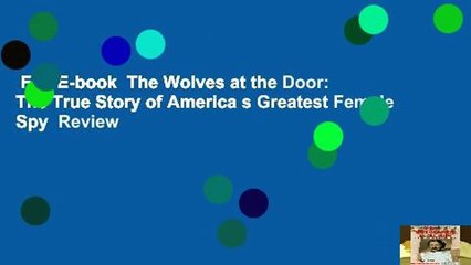Full E-book  The Wolves at the Door: The True Story of America s Greatest Female Spy  Review