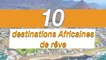 10 DESTINATIONS AFRICAINES DE RÊVE