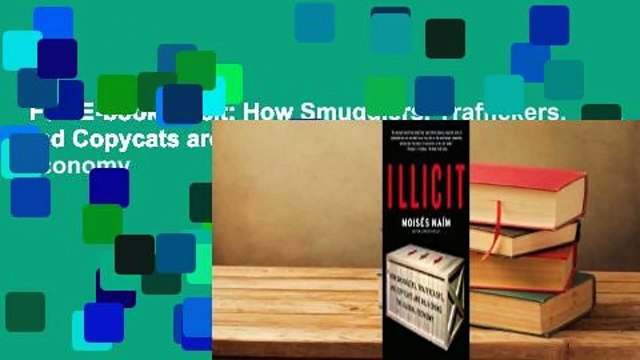Full E-book Illicit: How Smugglers, Traffickers, and Copycats are Hijacking the Global Economy