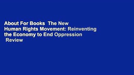 About For Books  The New Human Rights Movement: Reinventing the Economy to End Oppression  Review