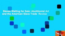Slaves Waiting for Sale: Abolitionist Art and the American Slave Trade  Review