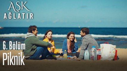 Piknik zamanı - Aşk Ağlatır 6. Bölüm