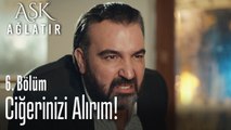 Ciğerinizi alırım - Aşk Ağlatır 6. Bölüm