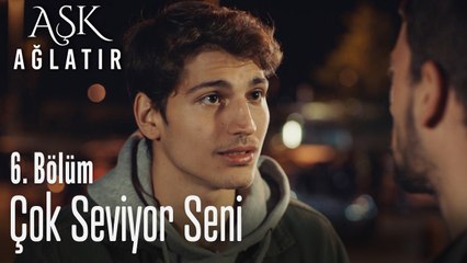 Kız çok seviyor bak seni - Aşk Ağlatır 6. Bölüm