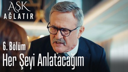 Her şeyi anlatacağım ona - Aşk Ağlatır 6. Bölüm