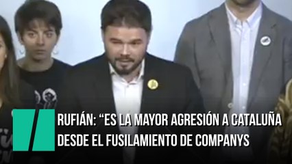 Rufián: "Es la mayor agresión a Cataluña desde el juicio y fusilamiento a Companys"