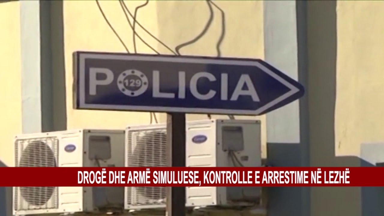 DROGË DHE ARMË SIMULUESE, KONTROLLE E ARRESTIME NË LEZHË