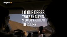 Todo lo que debes tener en cuenta si quieres alquilar tu coche