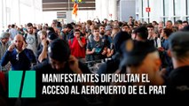Manifestantes dificultan el acceso al aeropuerto de El Prat