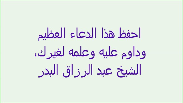يقول الشيخ عبد الرزاق البدر والله ثم والله ثم والله إن أعطاك الله هذا الدعاء لم يبق لك من الخير شيئ إلا نلته وفزت به