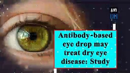 Antibody-based eye drop may treat dry eye disease: Study